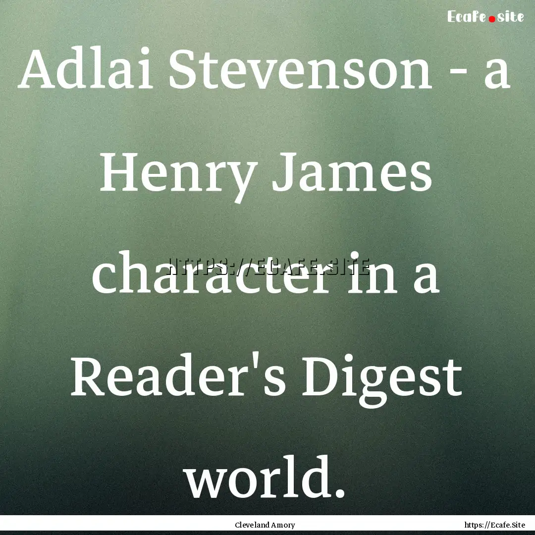 Adlai Stevenson - a Henry James character.... : Quote by Cleveland Amory