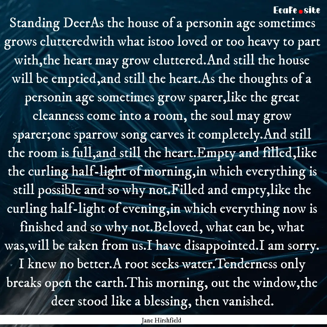 Standing DeerAs the house of a personin age.... : Quote by Jane Hirshfield