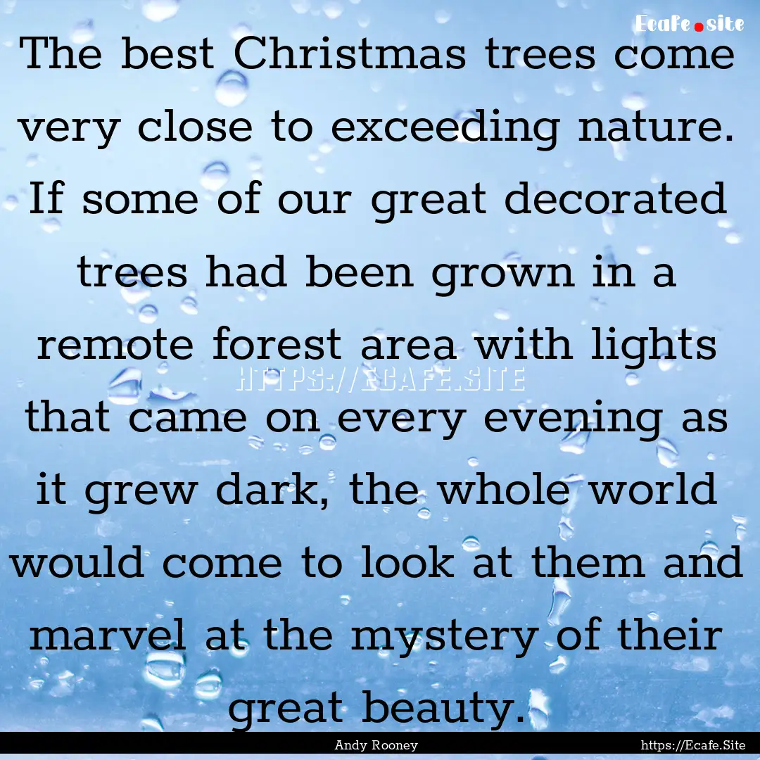 The best Christmas trees come very close.... : Quote by Andy Rooney