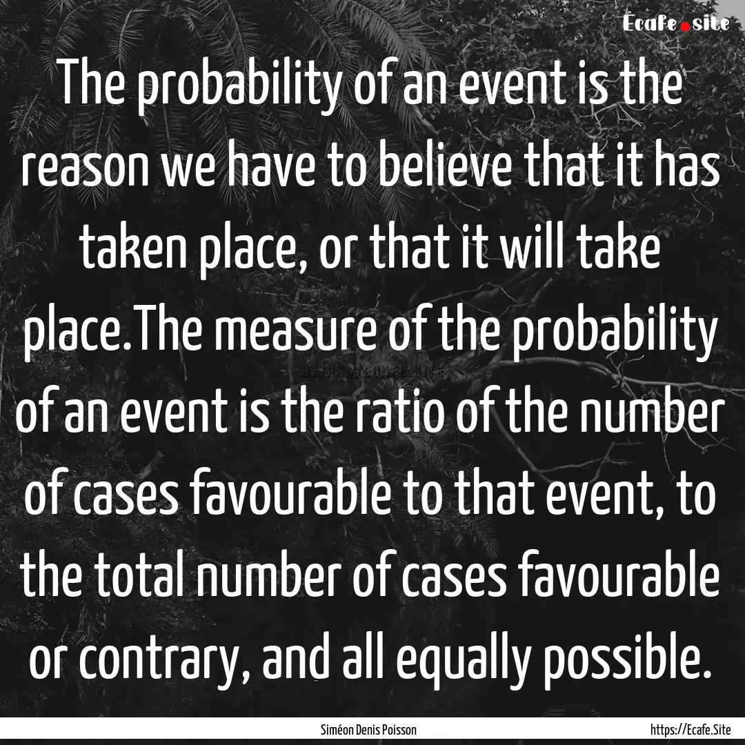 The probability of an event is the reason.... : Quote by Siméon Denis Poisson