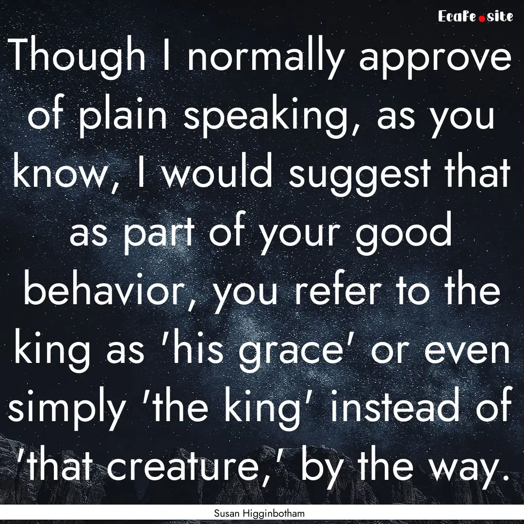 Though I normally approve of plain speaking,.... : Quote by Susan Higginbotham