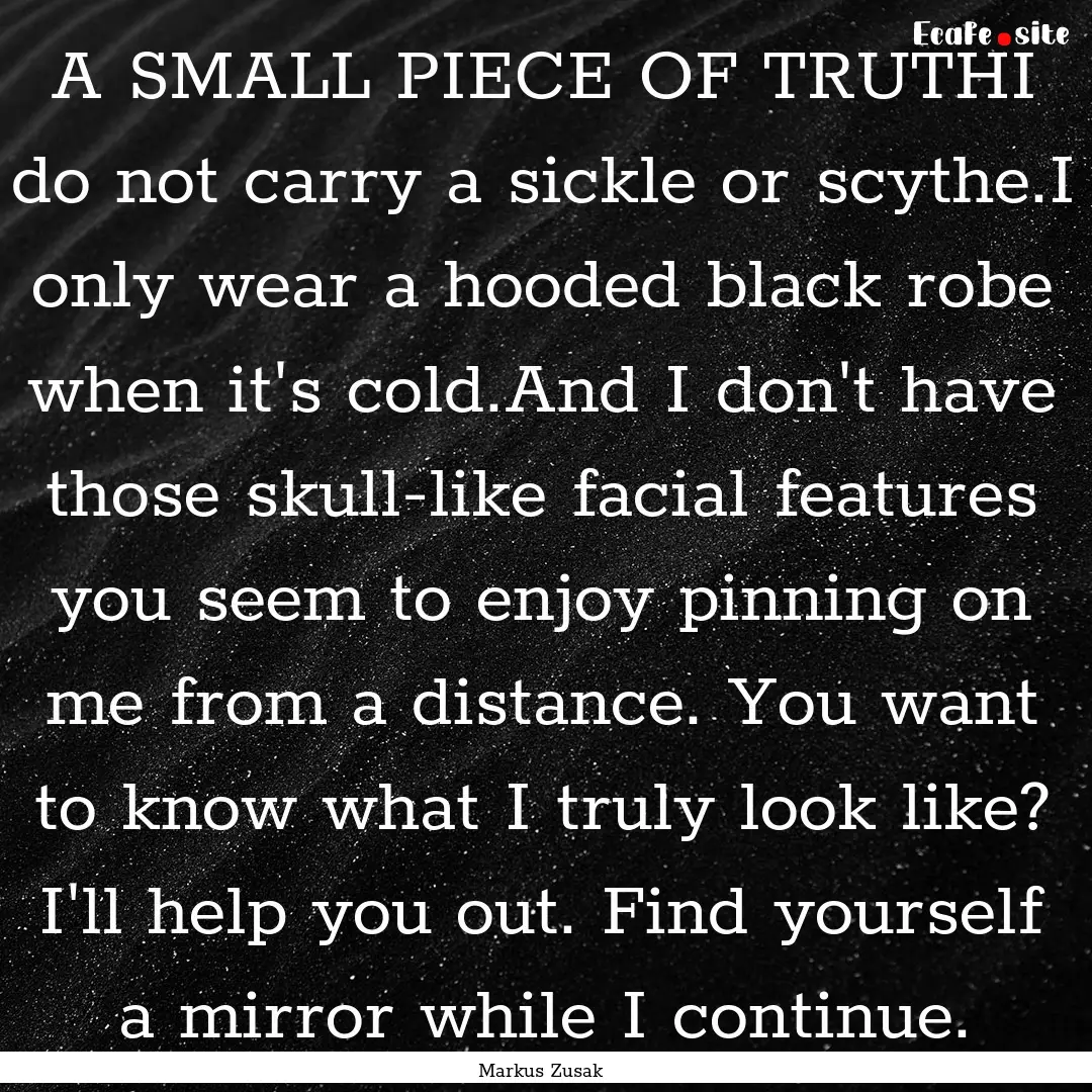 A SMALL PIECE OF TRUTHI do not carry a sickle.... : Quote by Markus Zusak