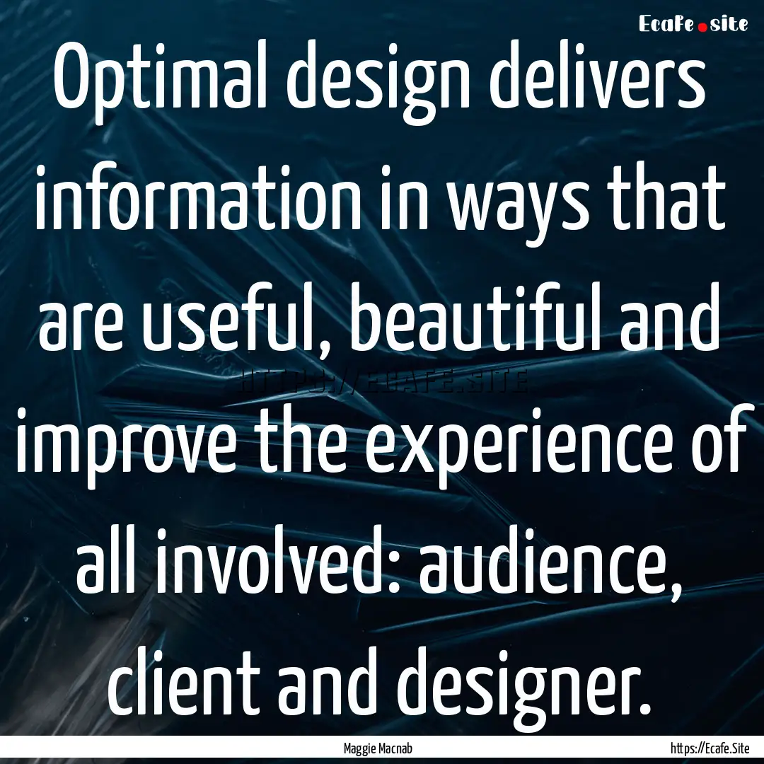 Optimal design delivers information in ways.... : Quote by Maggie Macnab