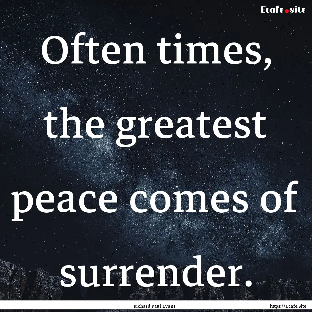 Often times, the greatest peace comes of.... : Quote by Richard Paul Evans