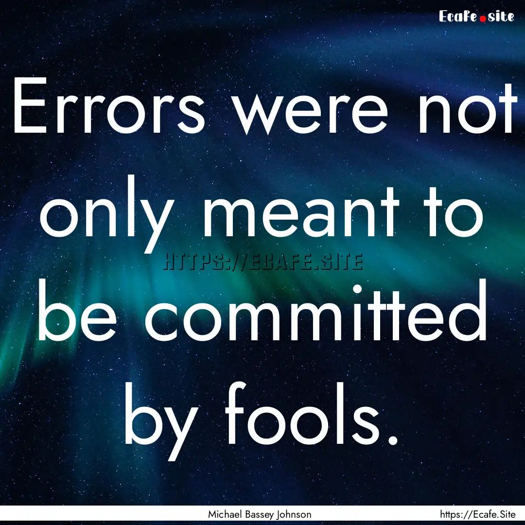 Errors were not only meant to be committed.... : Quote by Michael Bassey Johnson