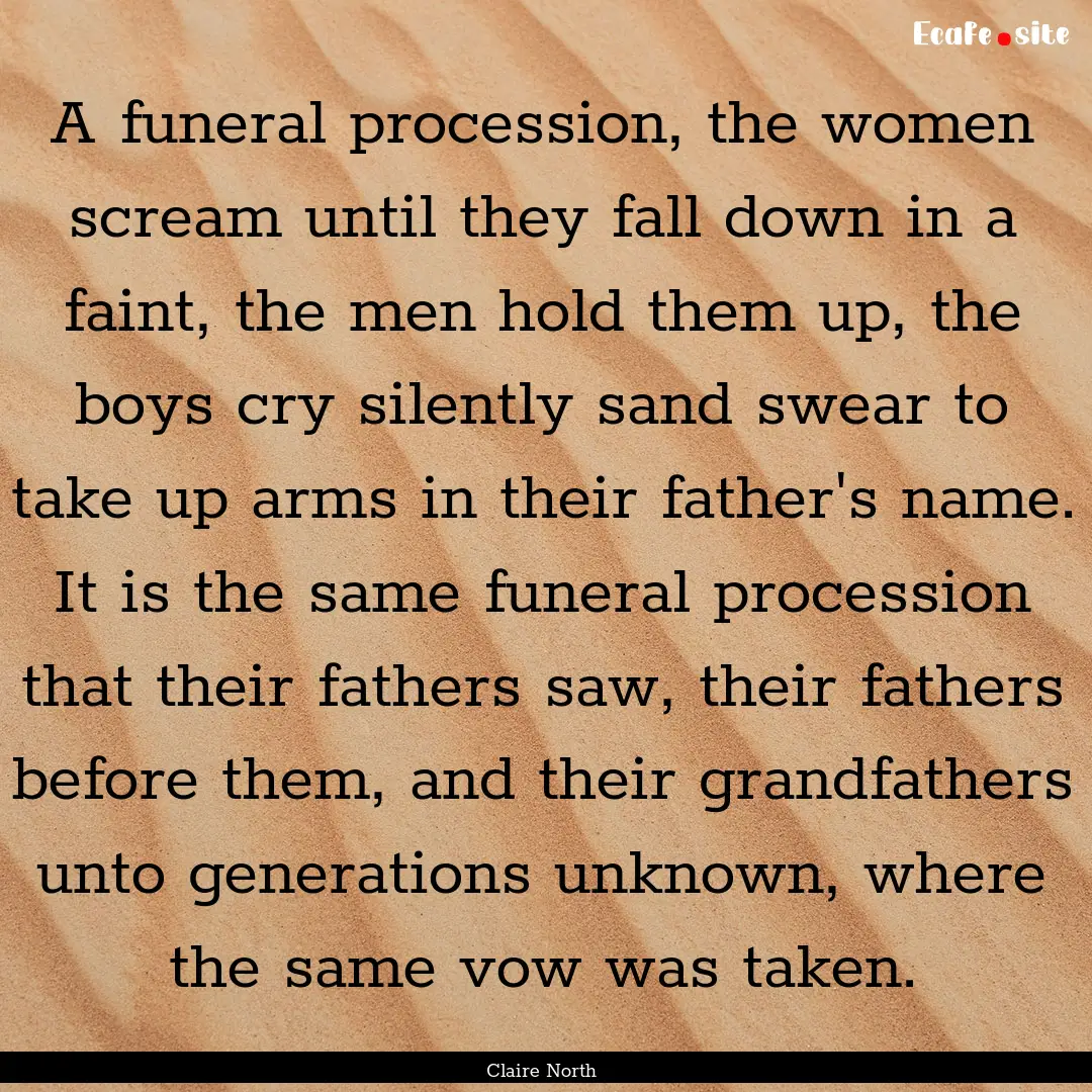 A funeral procession, the women scream until.... : Quote by Claire North