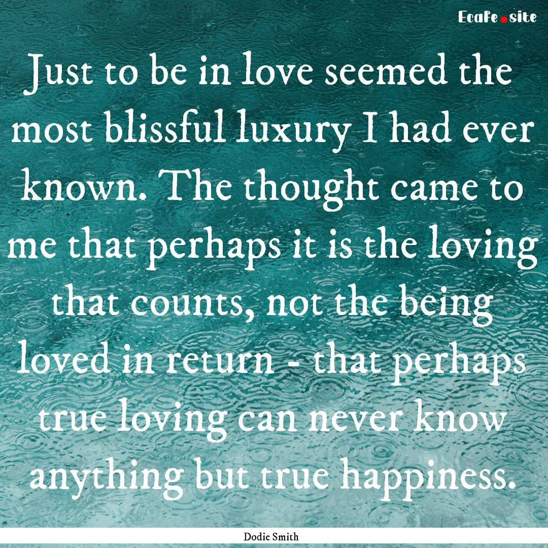 Just to be in love seemed the most blissful.... : Quote by Dodie Smith