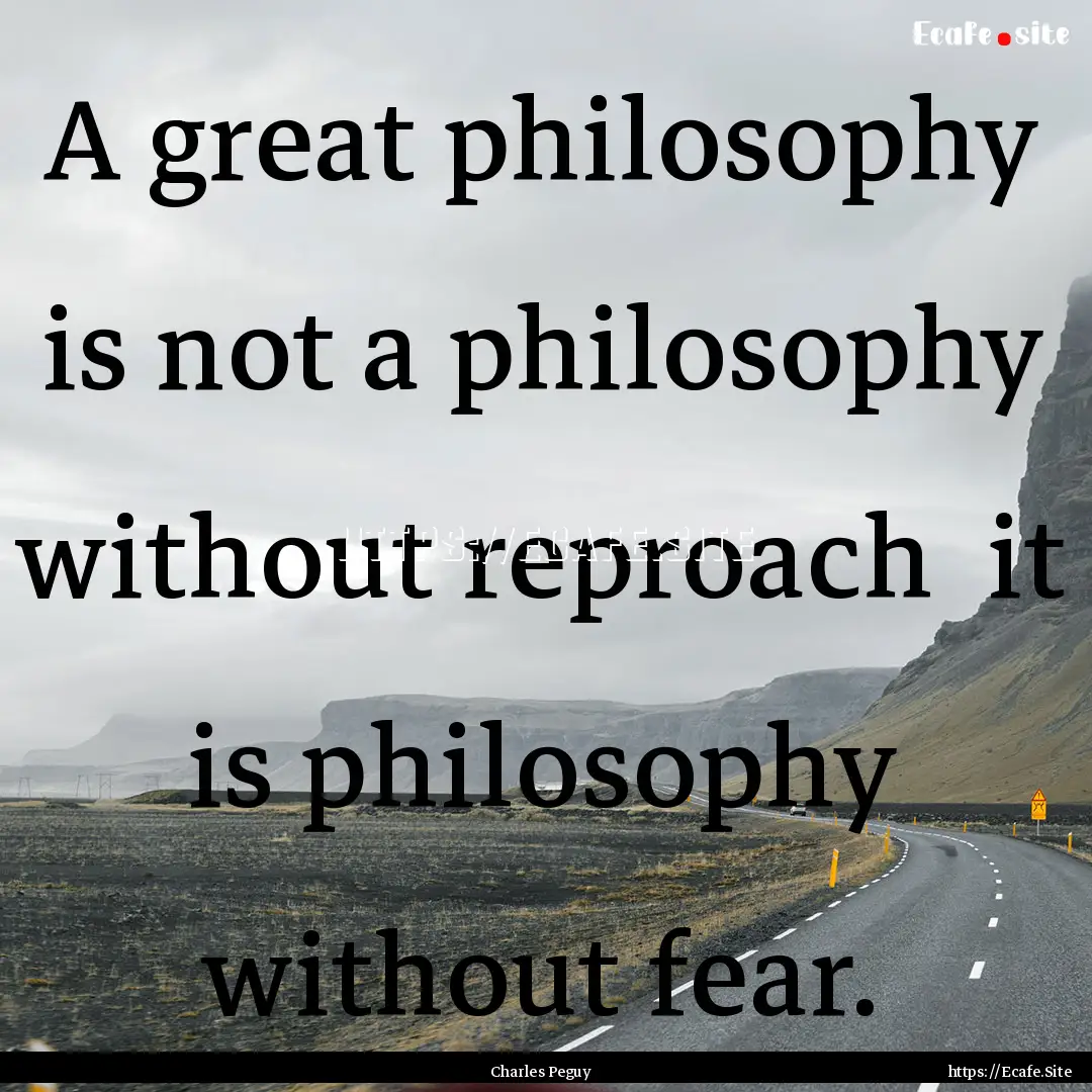 A great philosophy is not a philosophy without.... : Quote by Charles Peguy