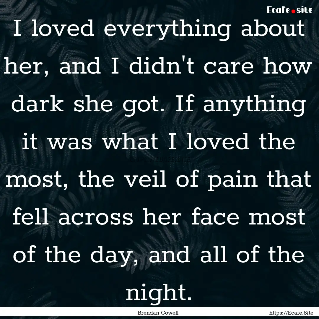 I loved everything about her, and I didn't.... : Quote by Brendan Cowell