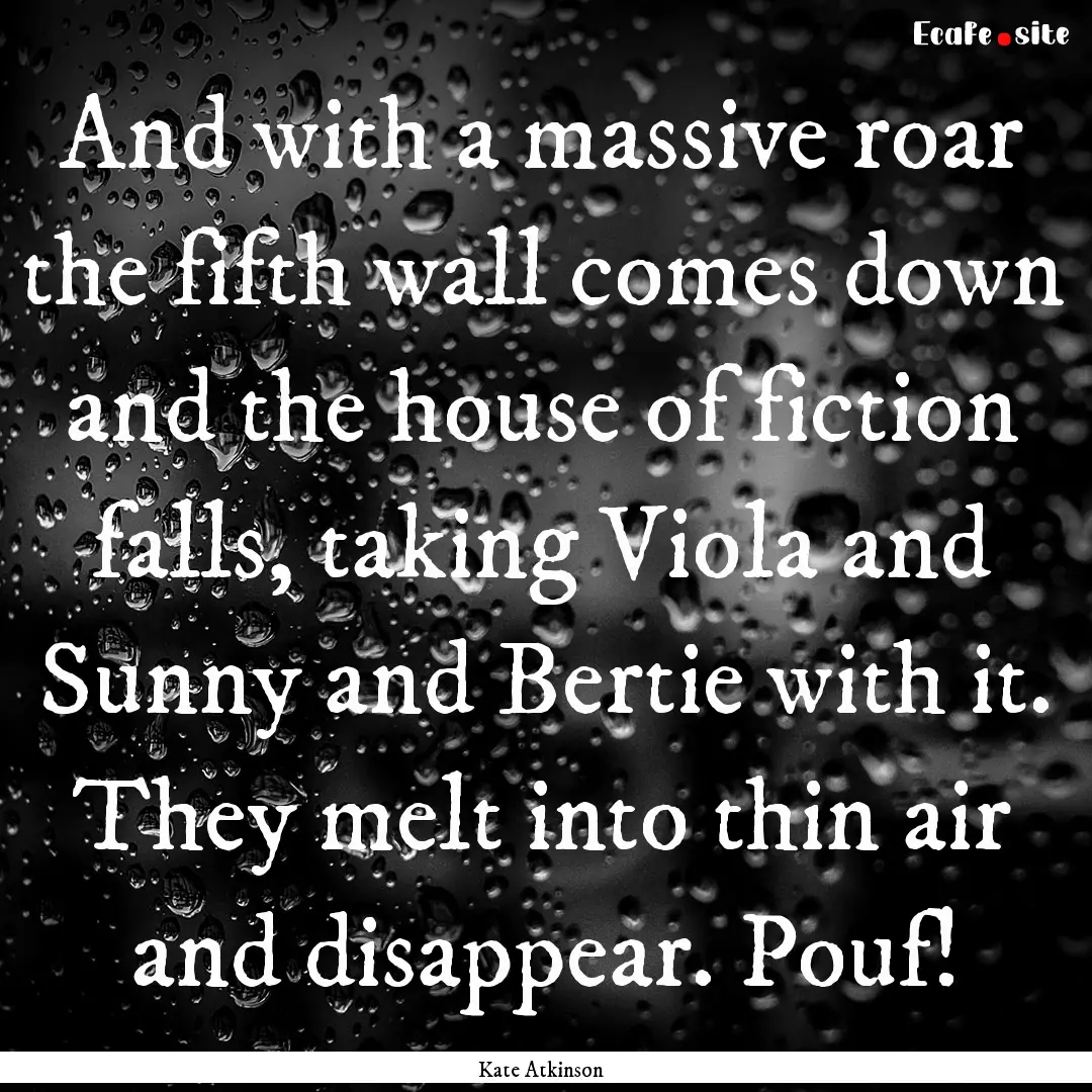 And with a massive roar the fifth wall comes.... : Quote by Kate Atkinson