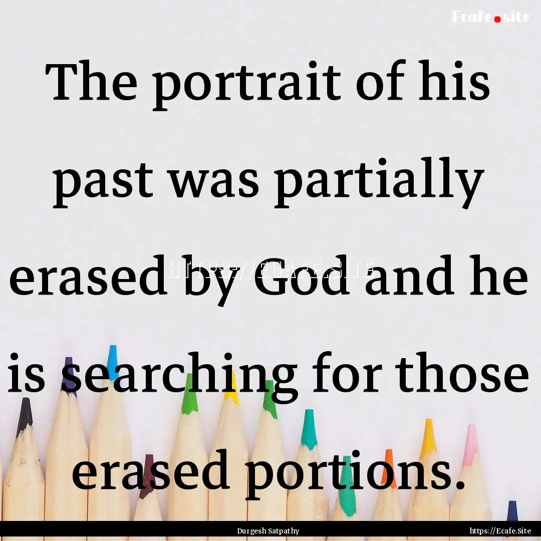 The portrait of his past was partially erased.... : Quote by Durgesh Satpathy