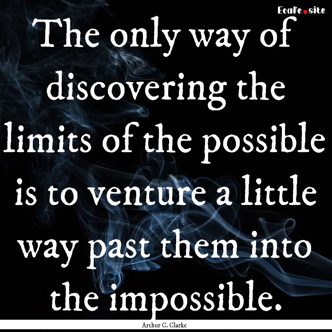 The only way of discovering the limits of.... : Quote by Arthur C. Clarke