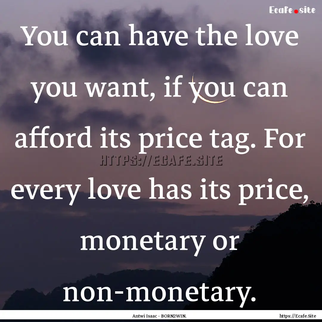 You can have the love you want, if you can.... : Quote by Antwi Isaac - BORN2WIN.