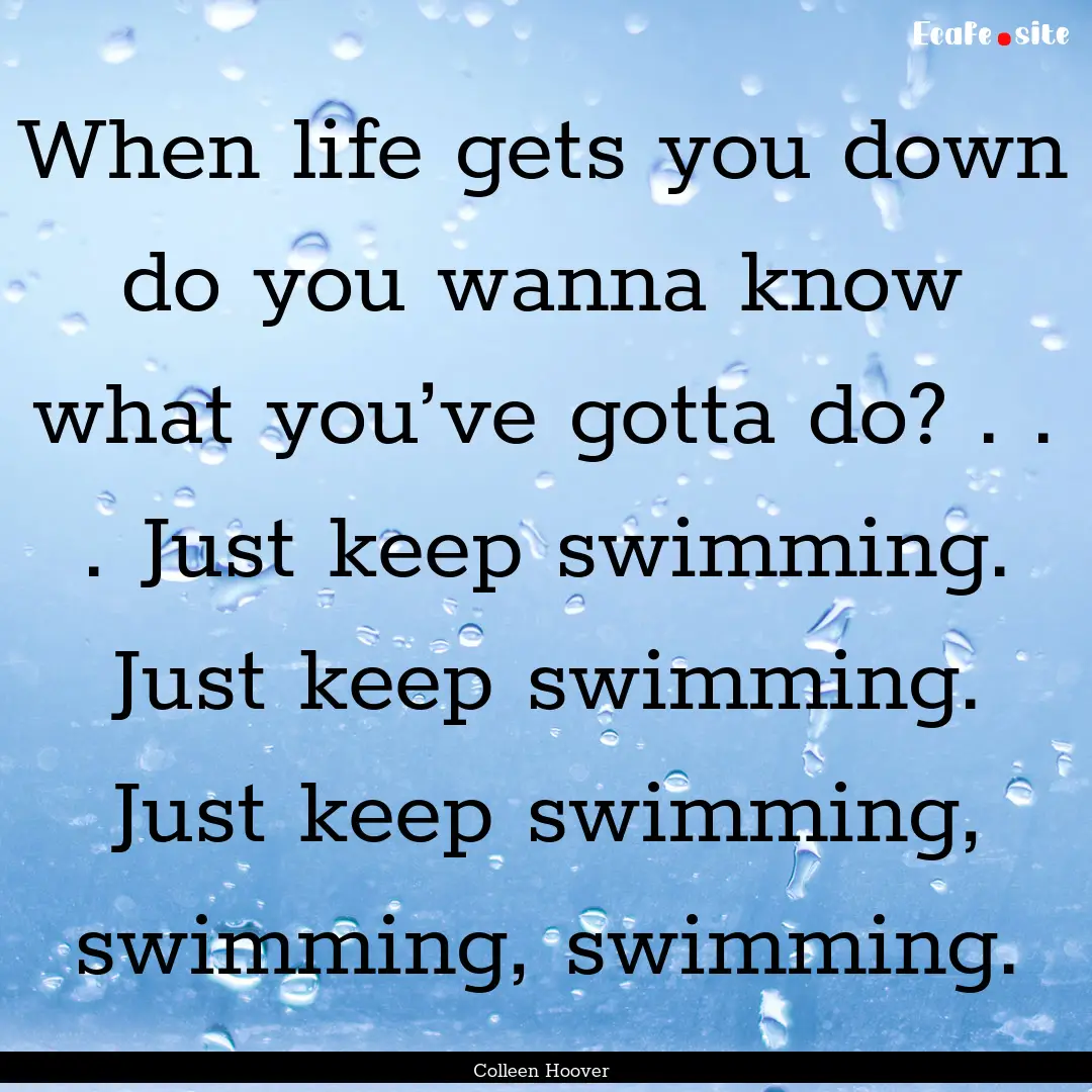 When life gets you down do you wanna know.... : Quote by Colleen Hoover