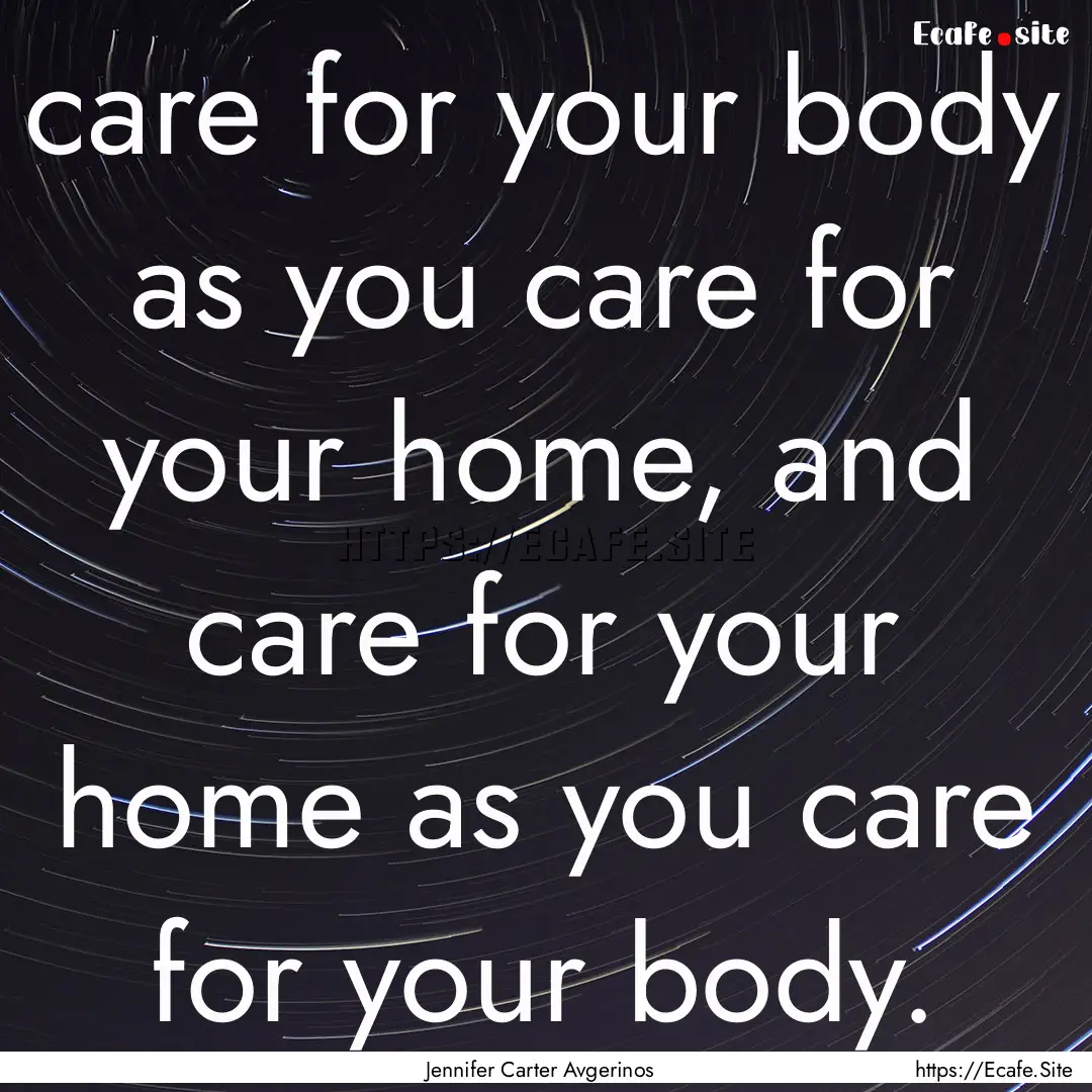 care for your body as you care for your home,.... : Quote by Jennifer Carter Avgerinos