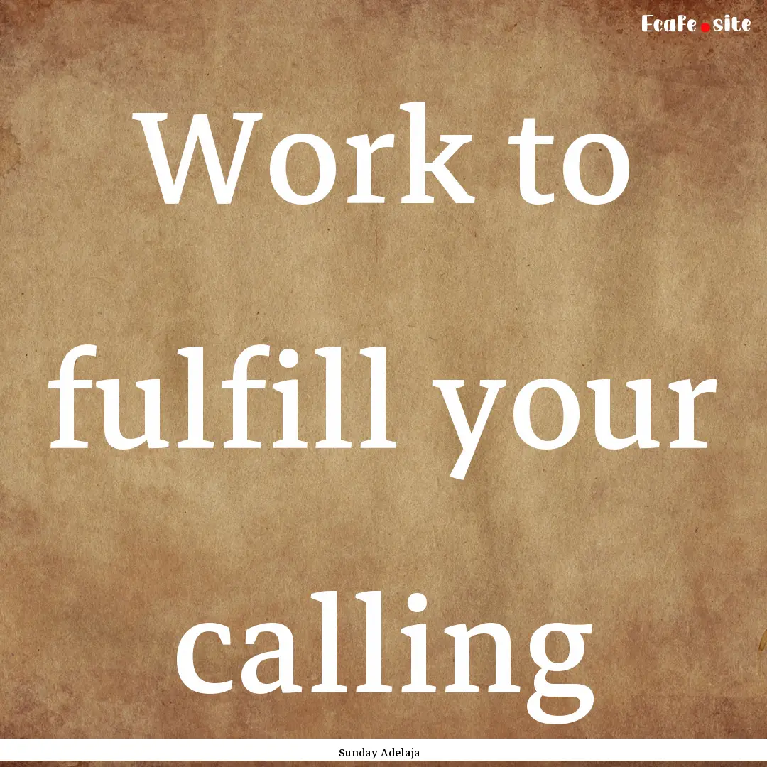 Work to fulfill your calling : Quote by Sunday Adelaja