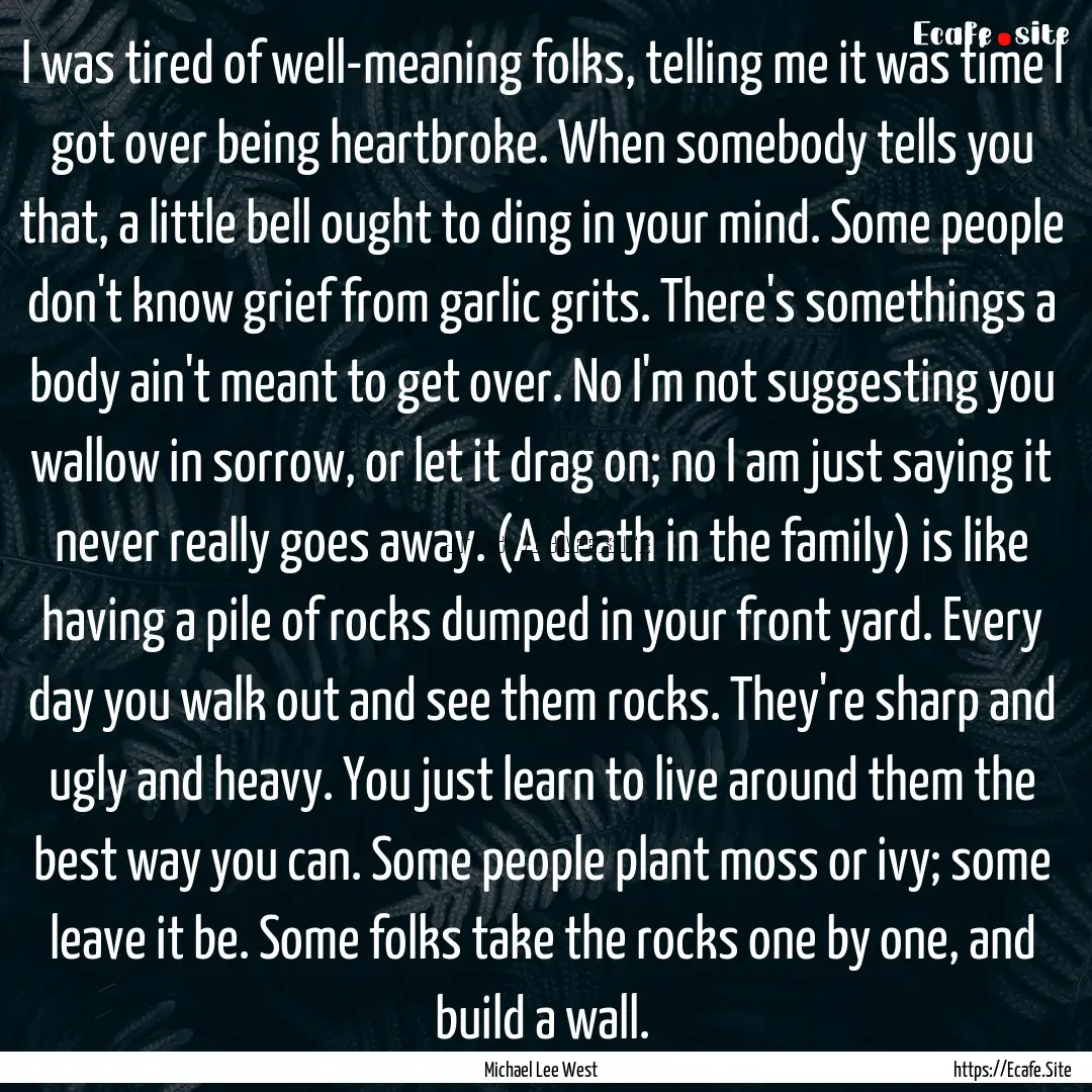 I was tired of well-meaning folks, telling.... : Quote by Michael Lee West