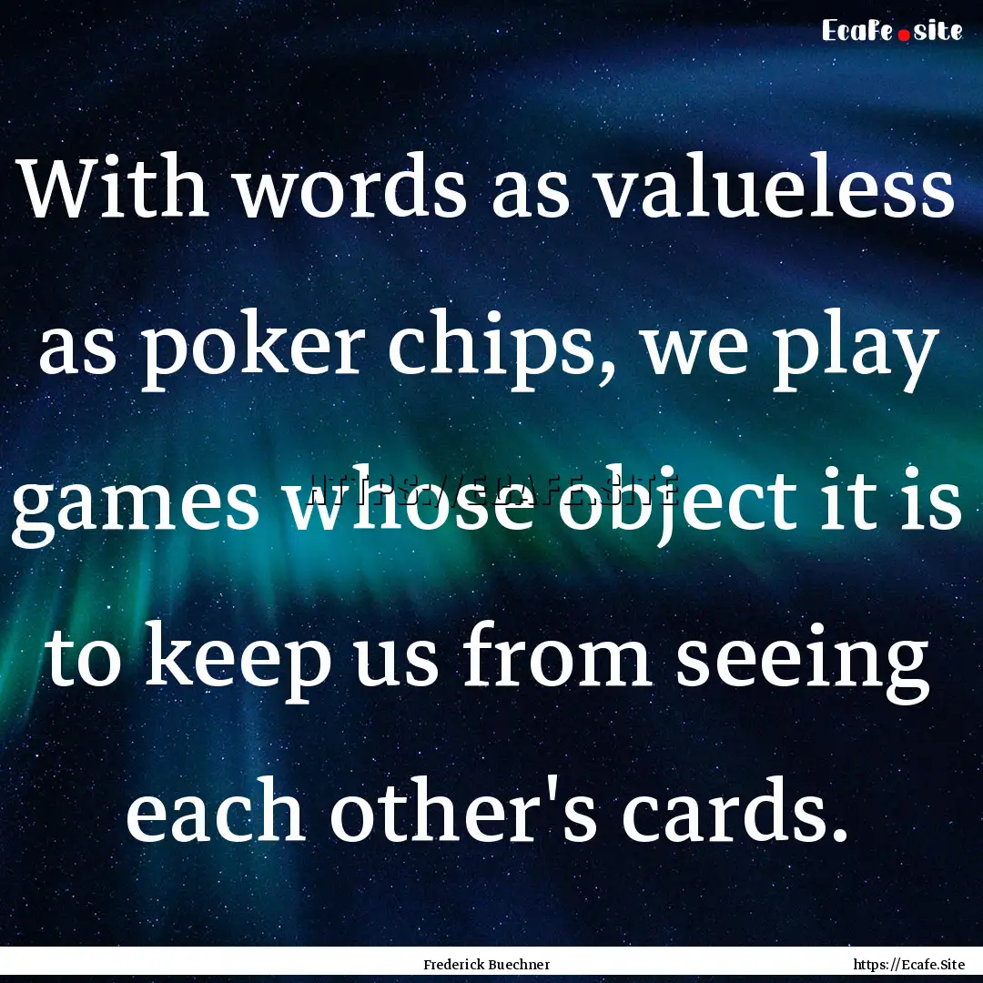 With words as valueless as poker chips, we.... : Quote by Frederick Buechner