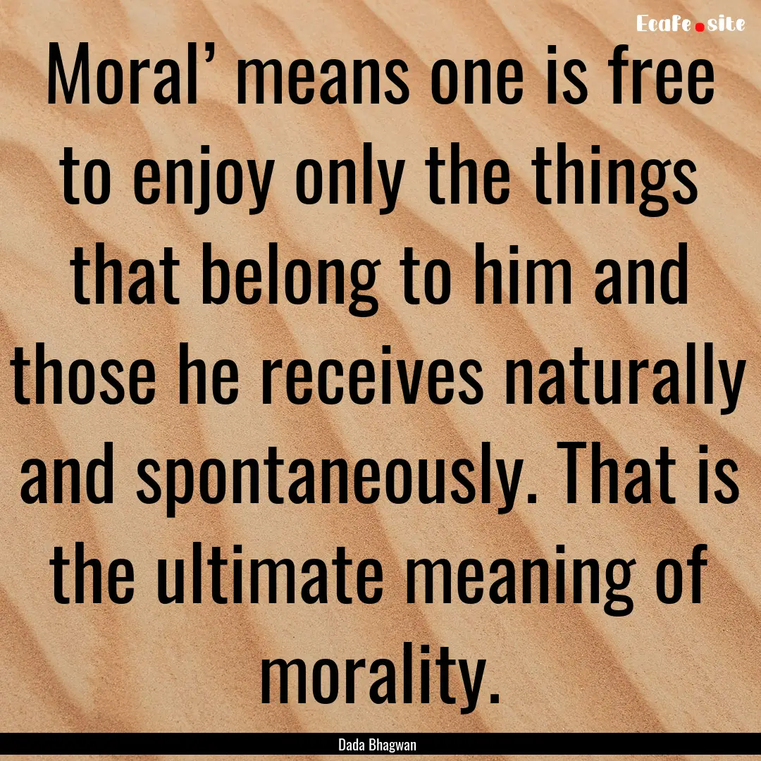 Moral’ means one is free to enjoy only.... : Quote by Dada Bhagwan