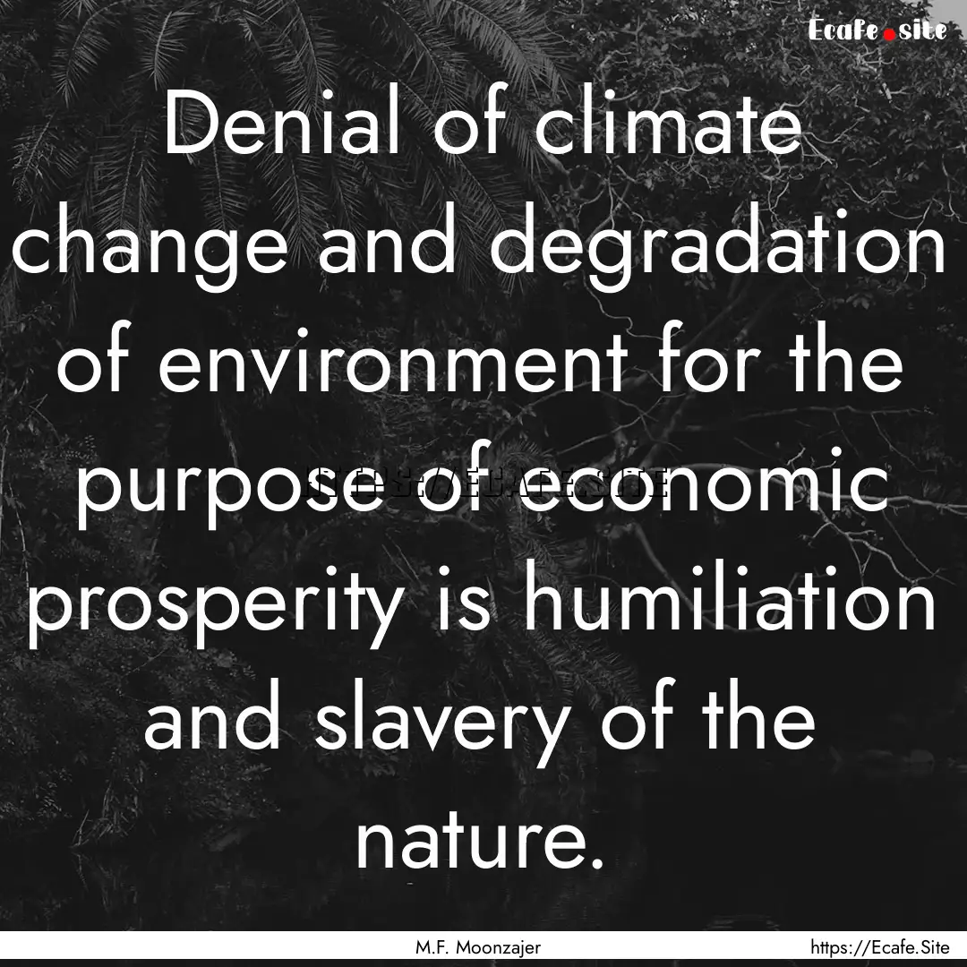 Denial of climate change and degradation.... : Quote by M.F. Moonzajer