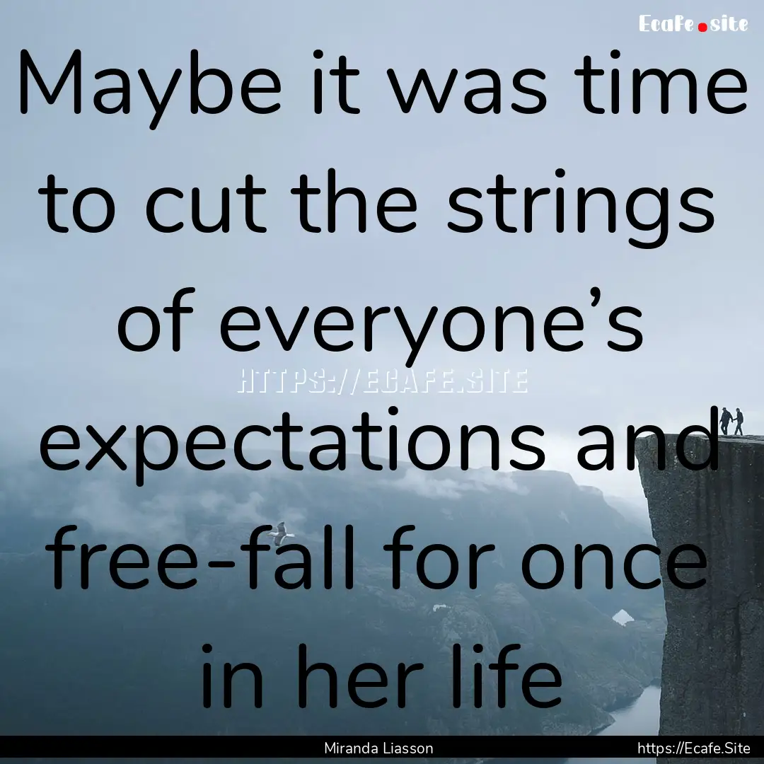 Maybe it was time to cut the strings of everyone’s.... : Quote by Miranda Liasson