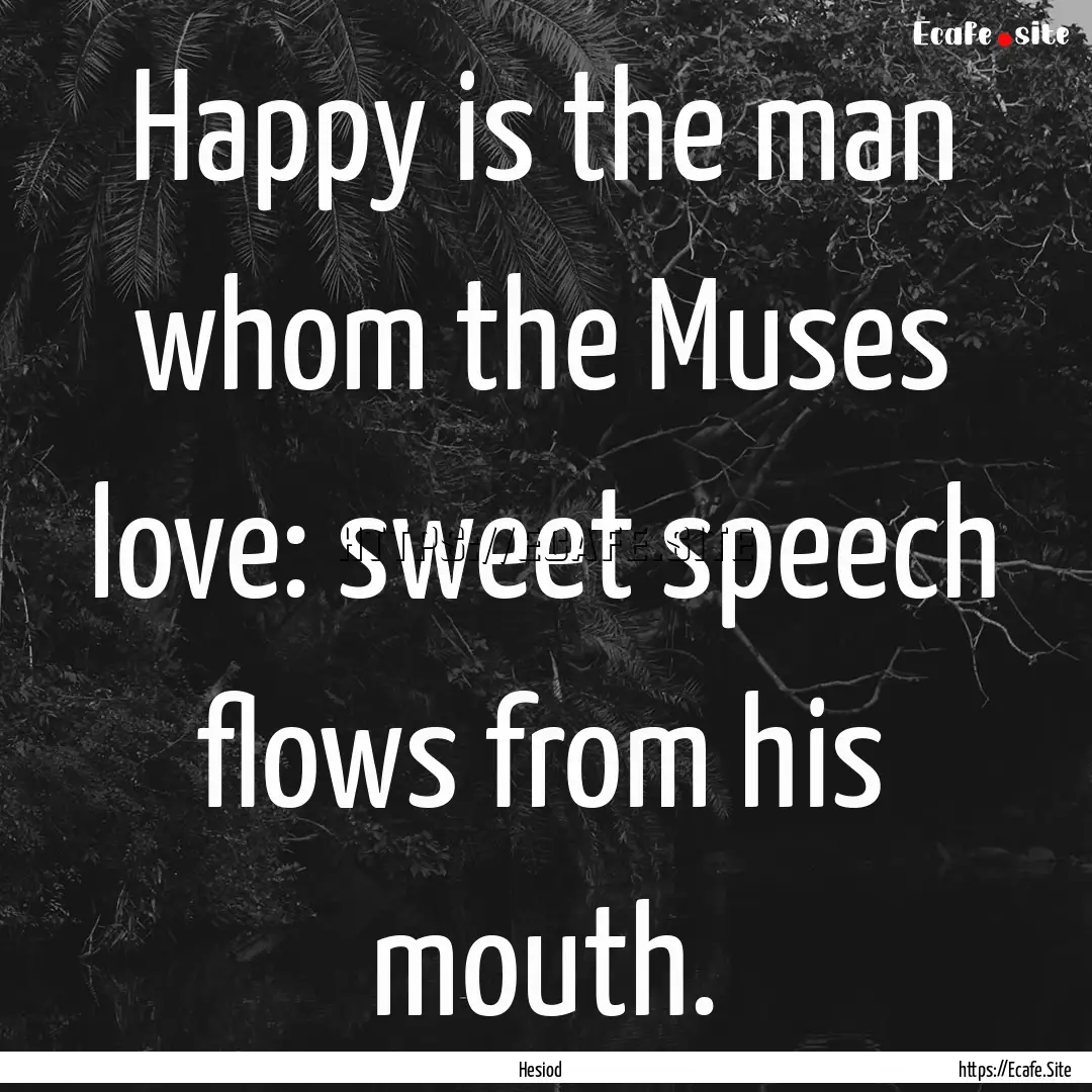 Happy is the man whom the Muses love: sweet.... : Quote by Hesiod