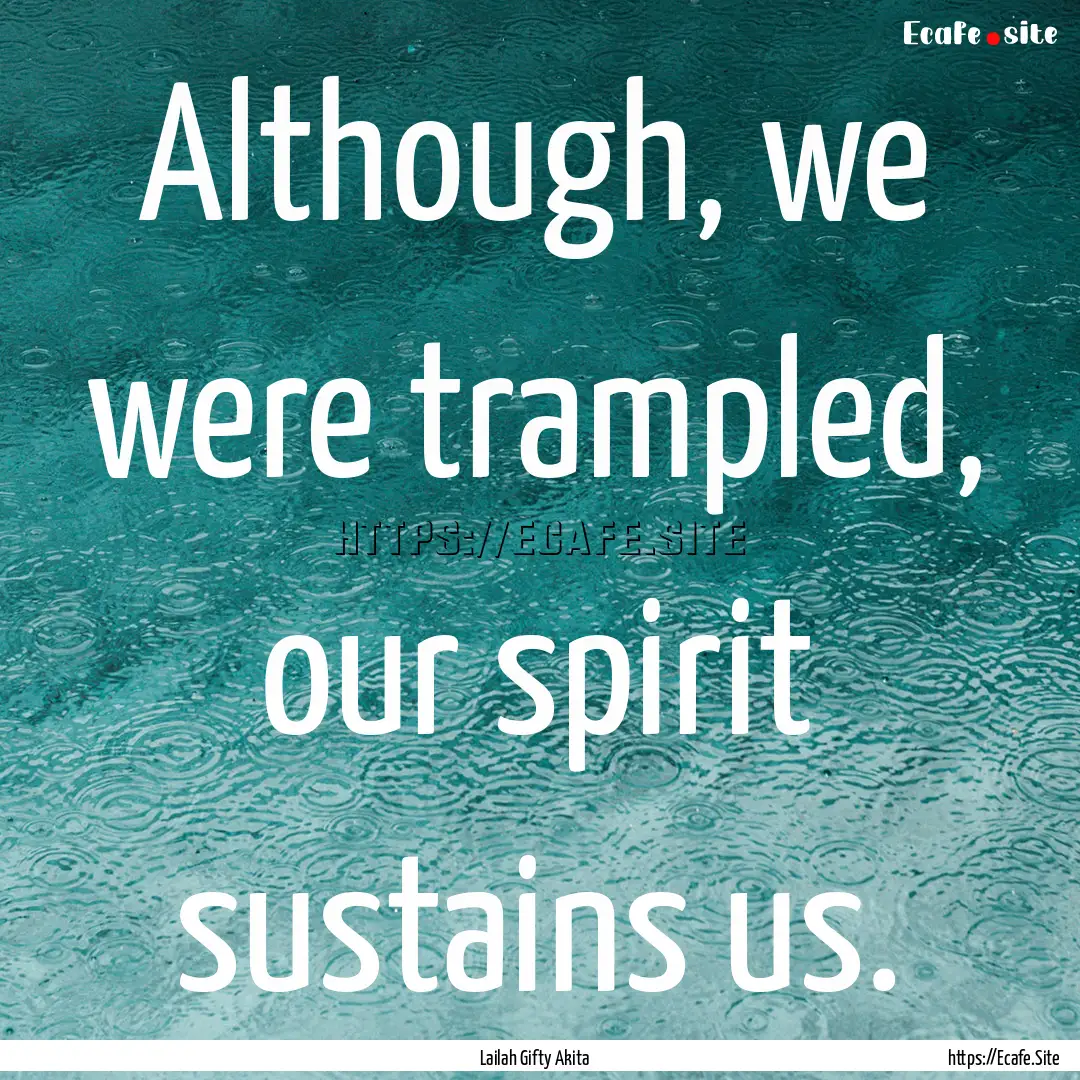 Although, we were trampled, our spirit sustains.... : Quote by Lailah Gifty Akita