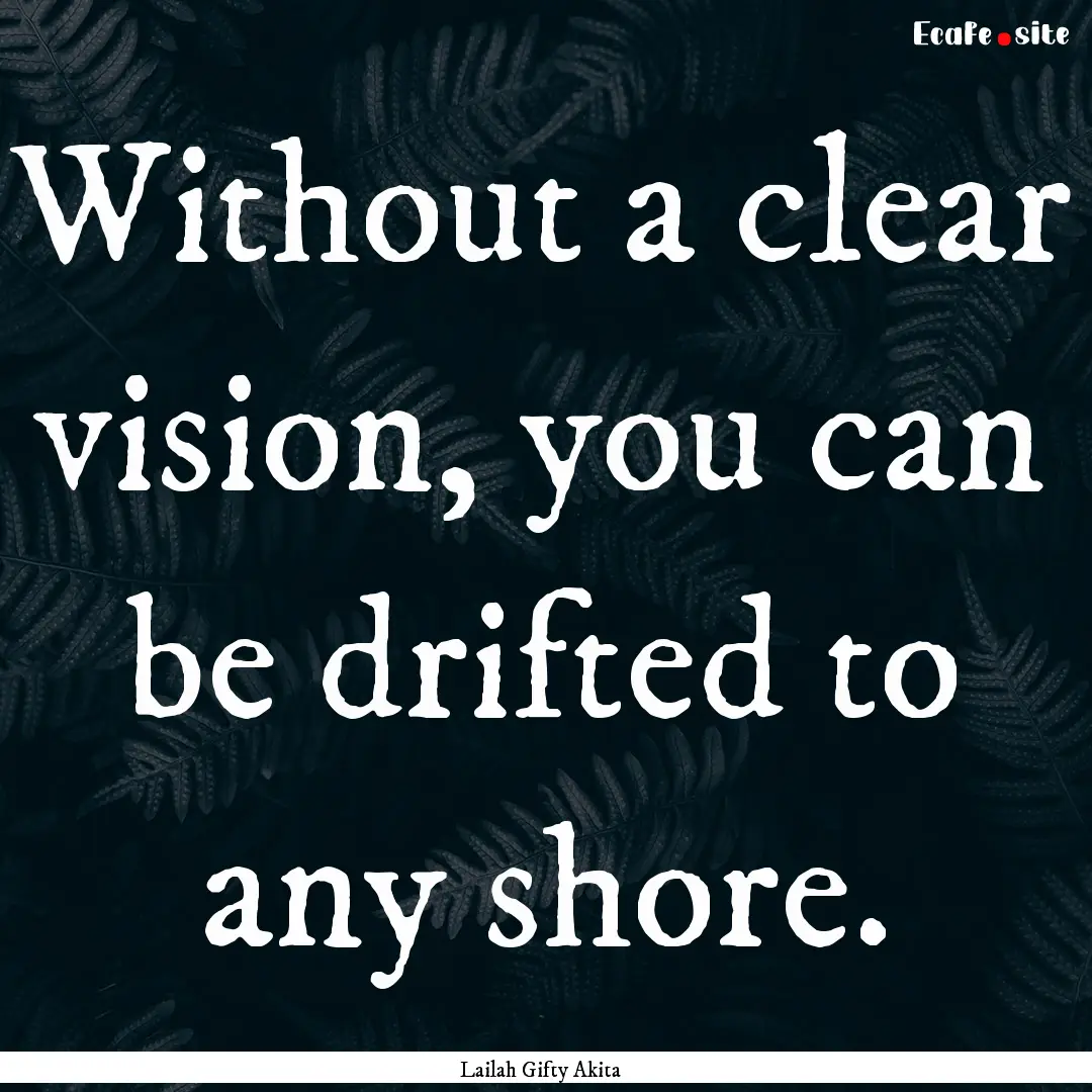 Without a clear vision, you can be drifted.... : Quote by Lailah Gifty Akita