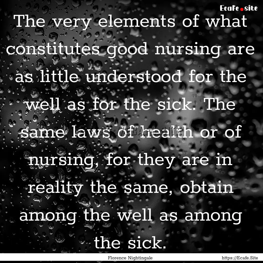 The very elements of what constitutes good.... : Quote by Florence Nightingale