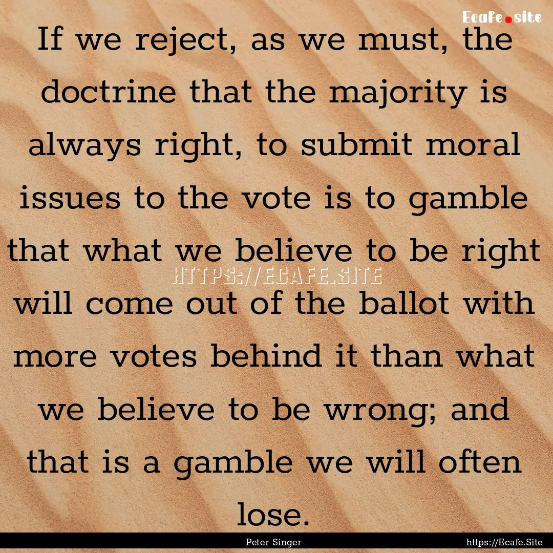 If we reject, as we must, the doctrine that.... : Quote by Peter Singer