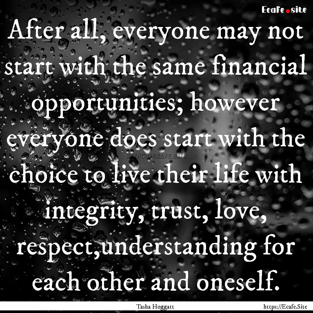 After all, everyone may not start with the.... : Quote by Tasha Hoggatt