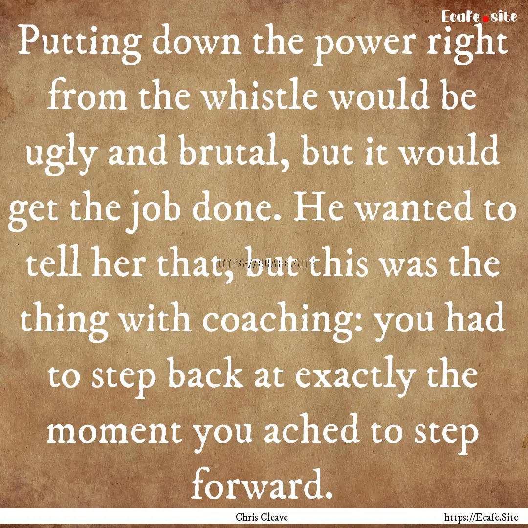 Putting down the power right from the whistle.... : Quote by Chris Cleave