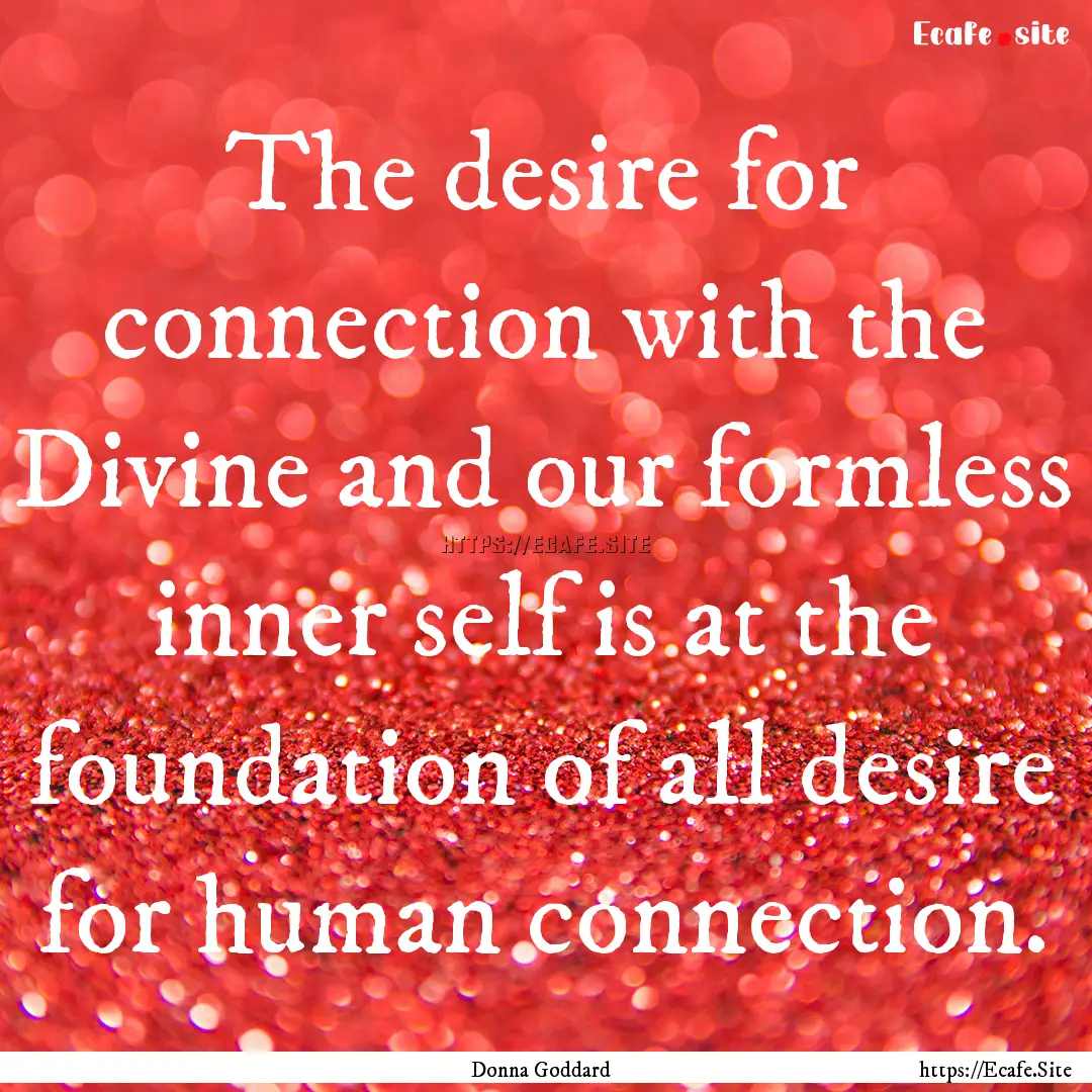 The desire for connection with the Divine.... : Quote by Donna Goddard