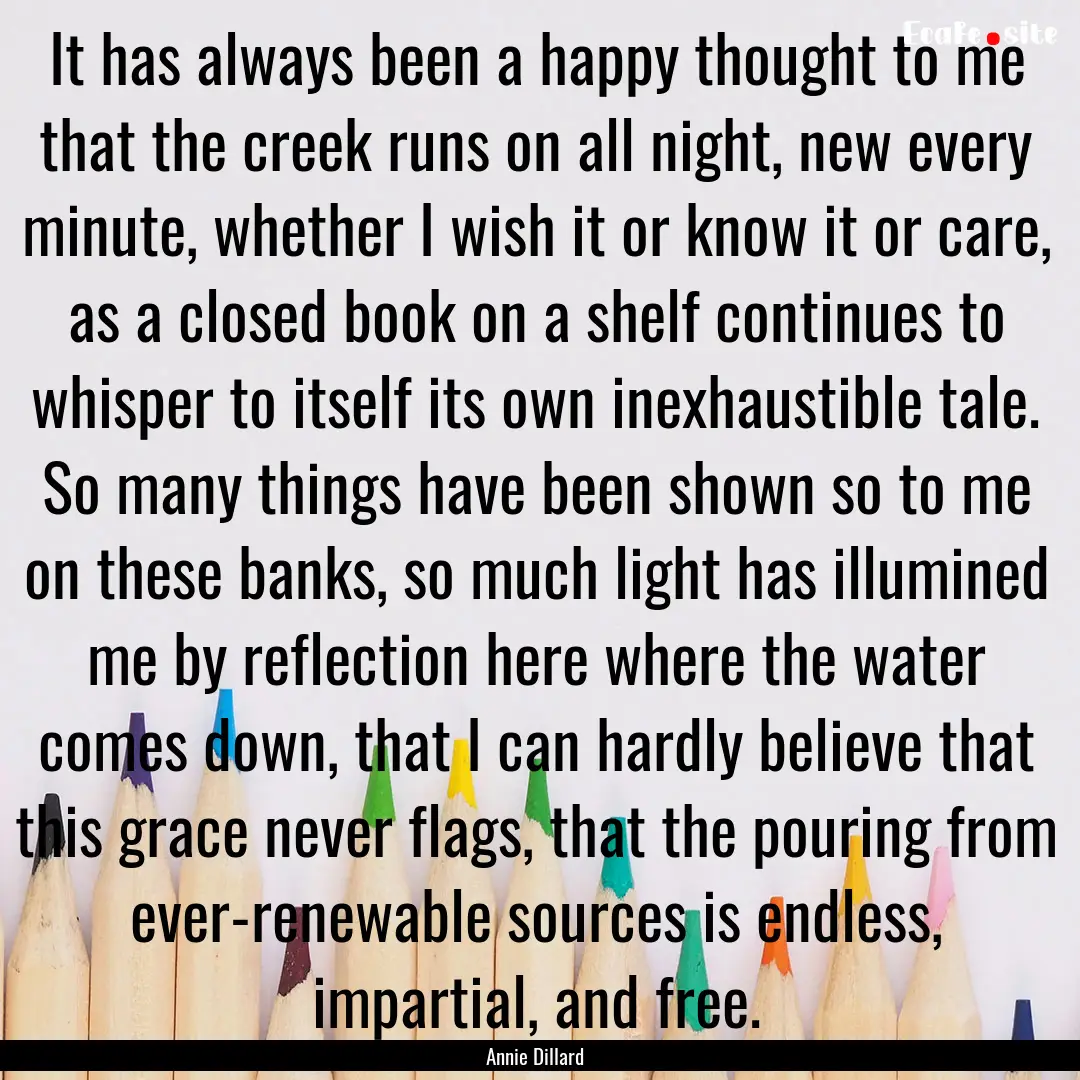 It has always been a happy thought to me.... : Quote by Annie Dillard