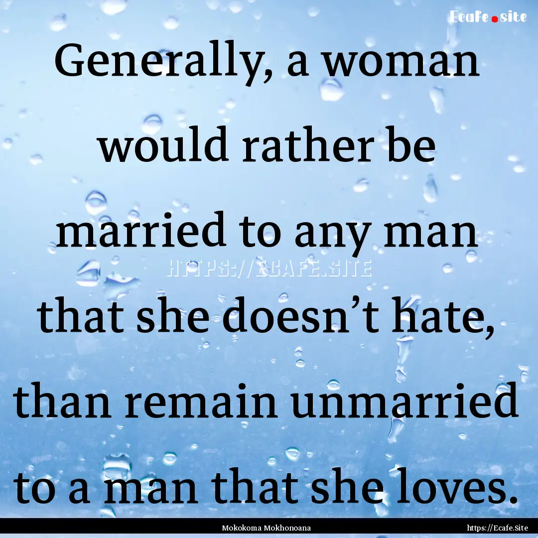 Generally, a woman would rather be married.... : Quote by Mokokoma Mokhonoana