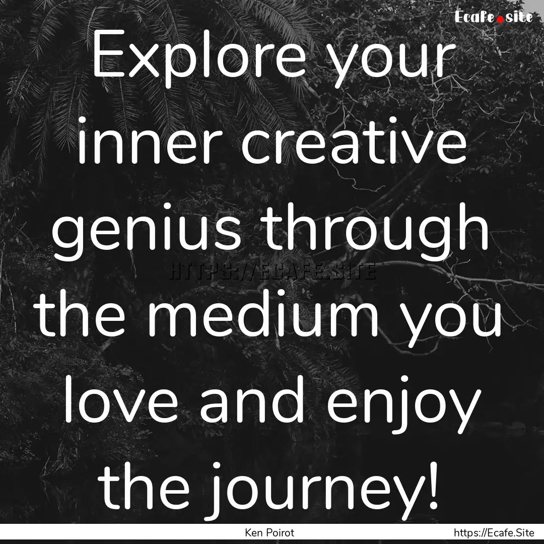 Explore your inner creative genius through.... : Quote by Ken Poirot