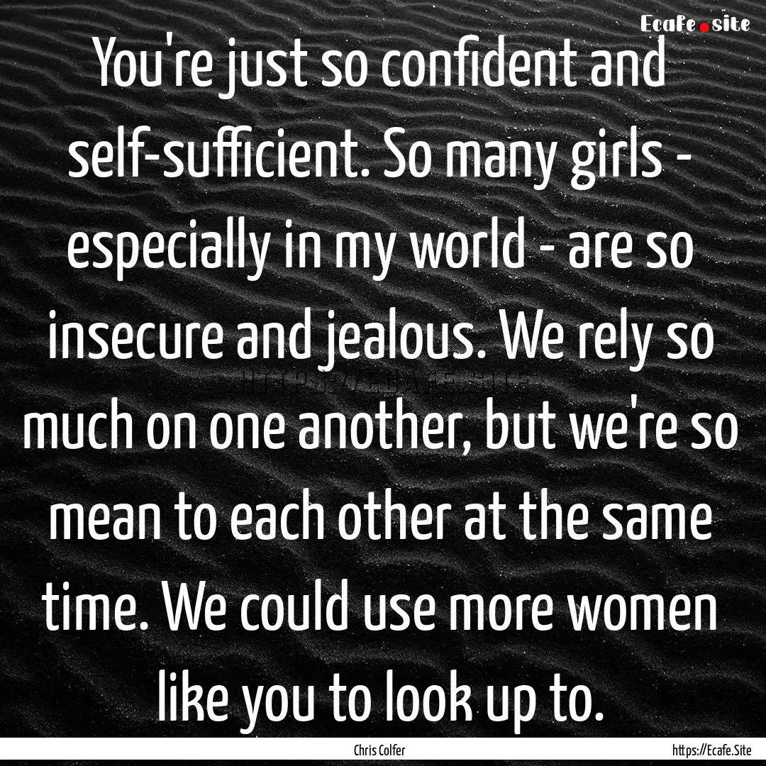 You're just so confident and self-sufficient..... : Quote by Chris Colfer