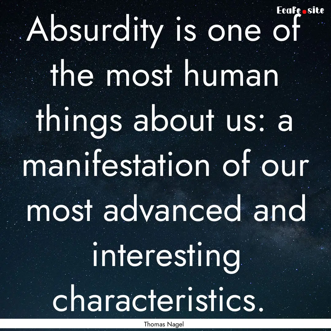 Absurdity is one of the most human things.... : Quote by Thomas Nagel