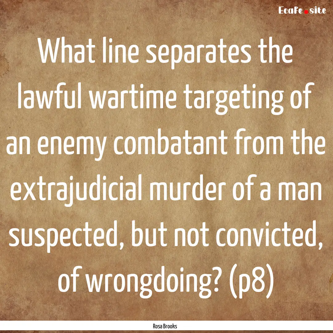 What line separates the lawful wartime targeting.... : Quote by Rosa Brooks