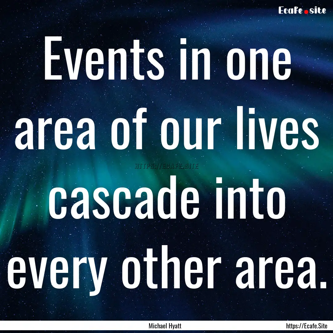 Events in one area of our lives cascade into.... : Quote by Michael Hyatt