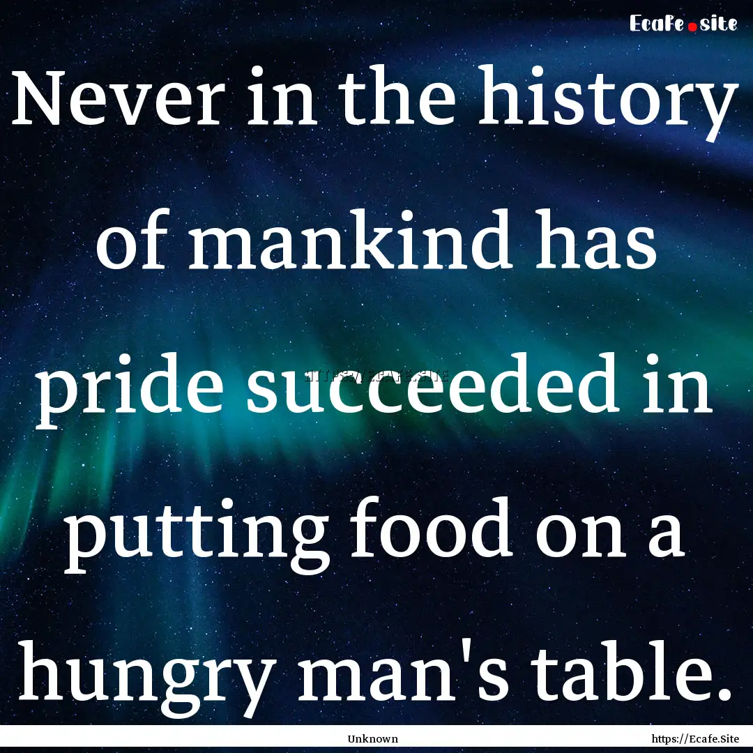 Never in the history of mankind has pride.... : Quote by Unknown