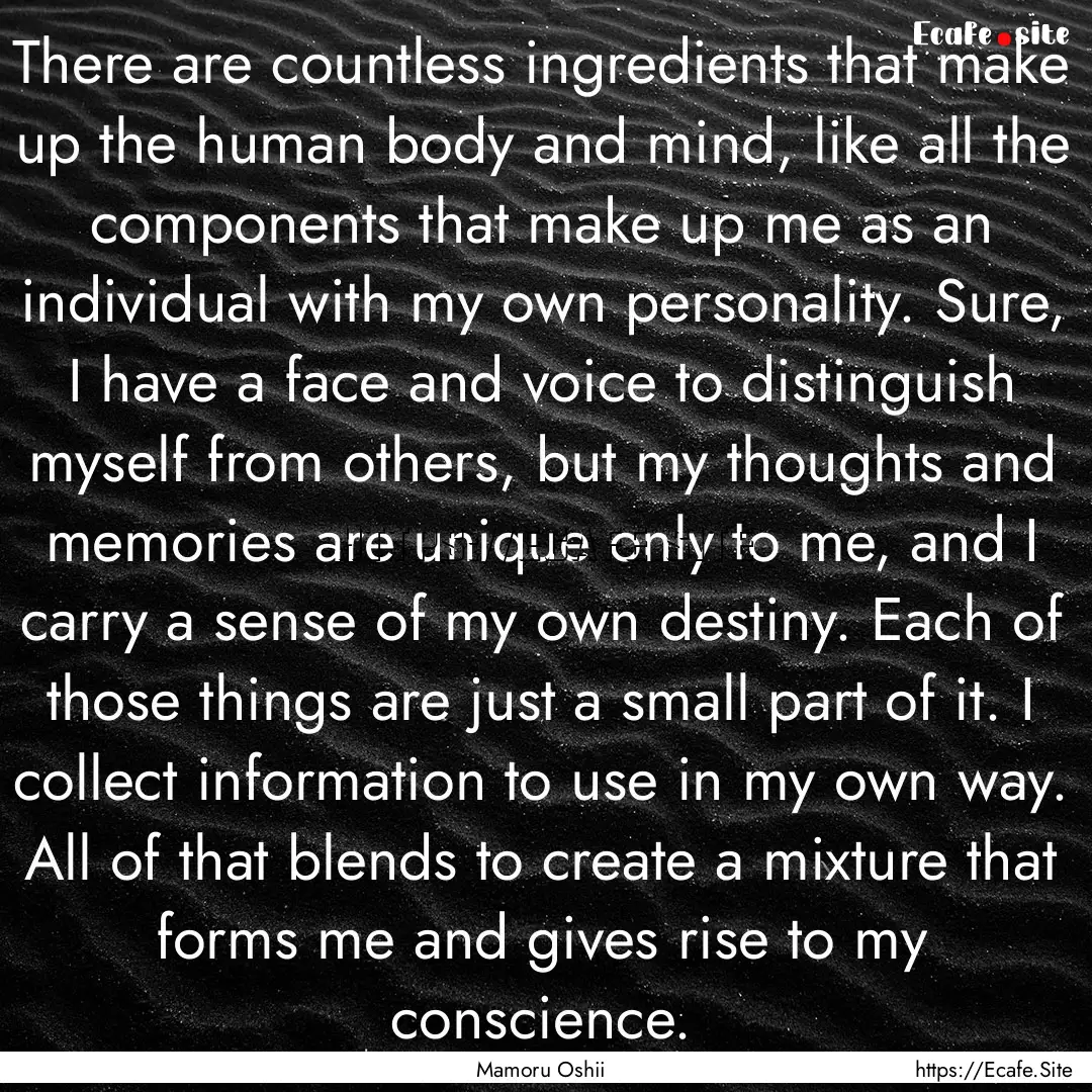 There are countless ingredients that make.... : Quote by Mamoru Oshii