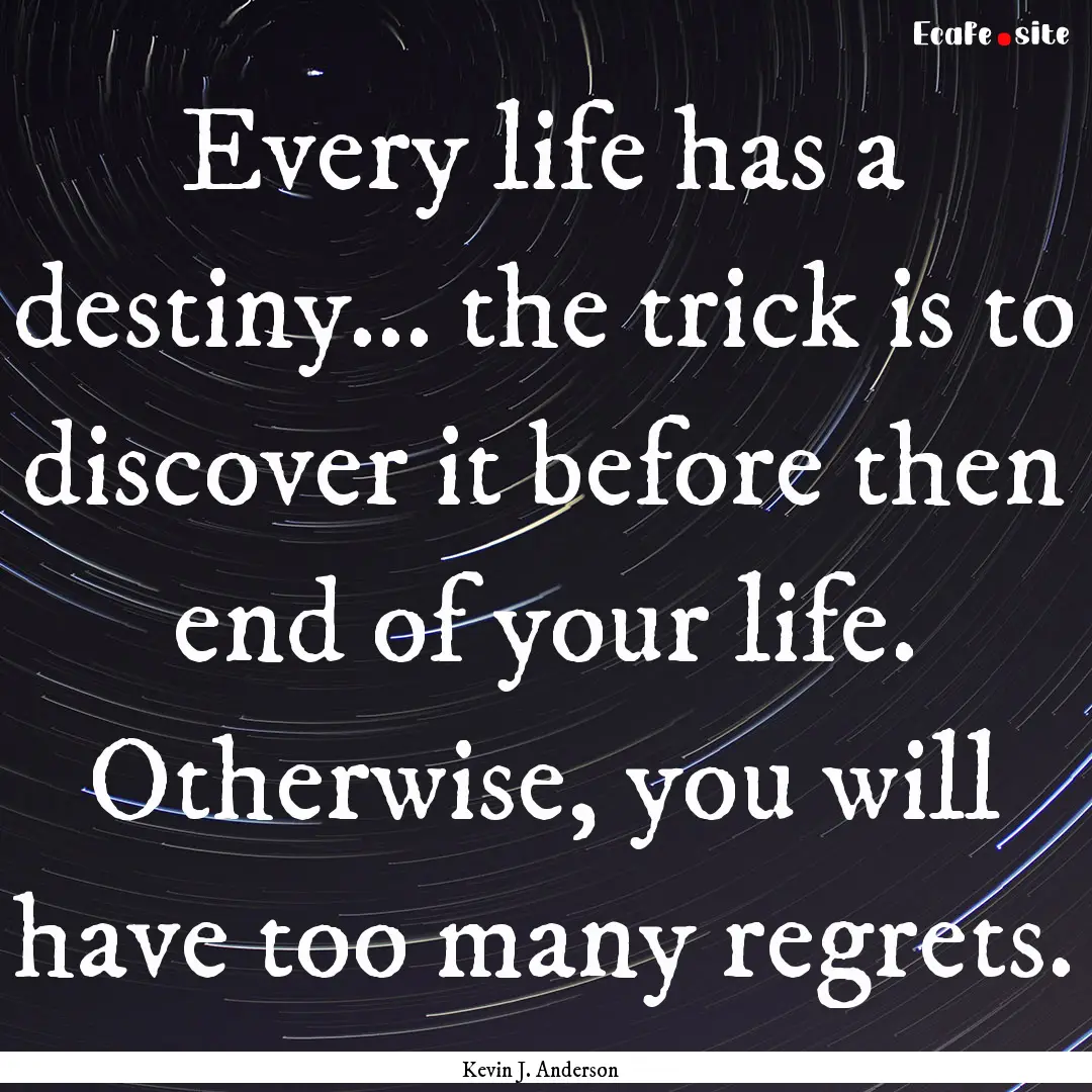 Every life has a destiny... the trick is.... : Quote by Kevin J. Anderson