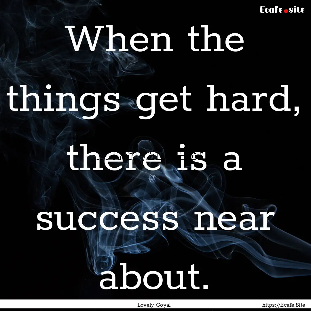 When the things get hard, there is a success.... : Quote by Lovely Goyal