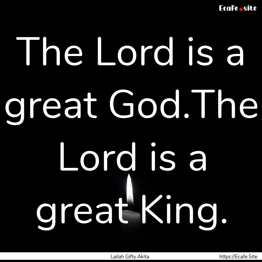 The Lord is a great God.The Lord is a great.... : Quote by Lailah Gifty Akita