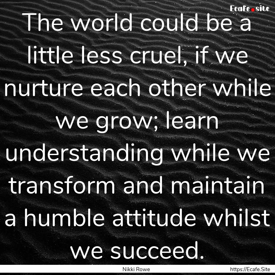 The world could be a little less cruel, if.... : Quote by Nikki Rowe