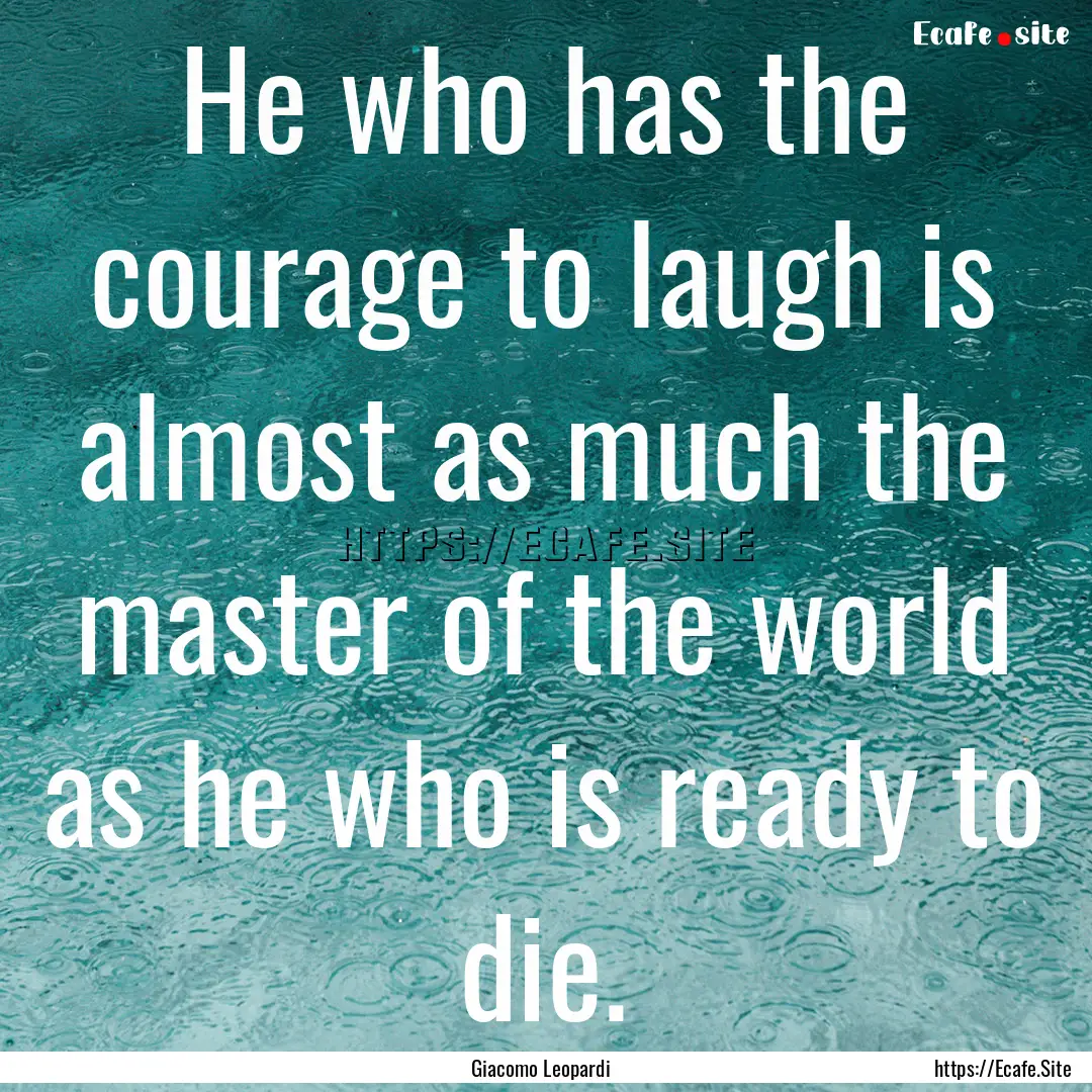 He who has the courage to laugh is almost.... : Quote by Giacomo Leopardi