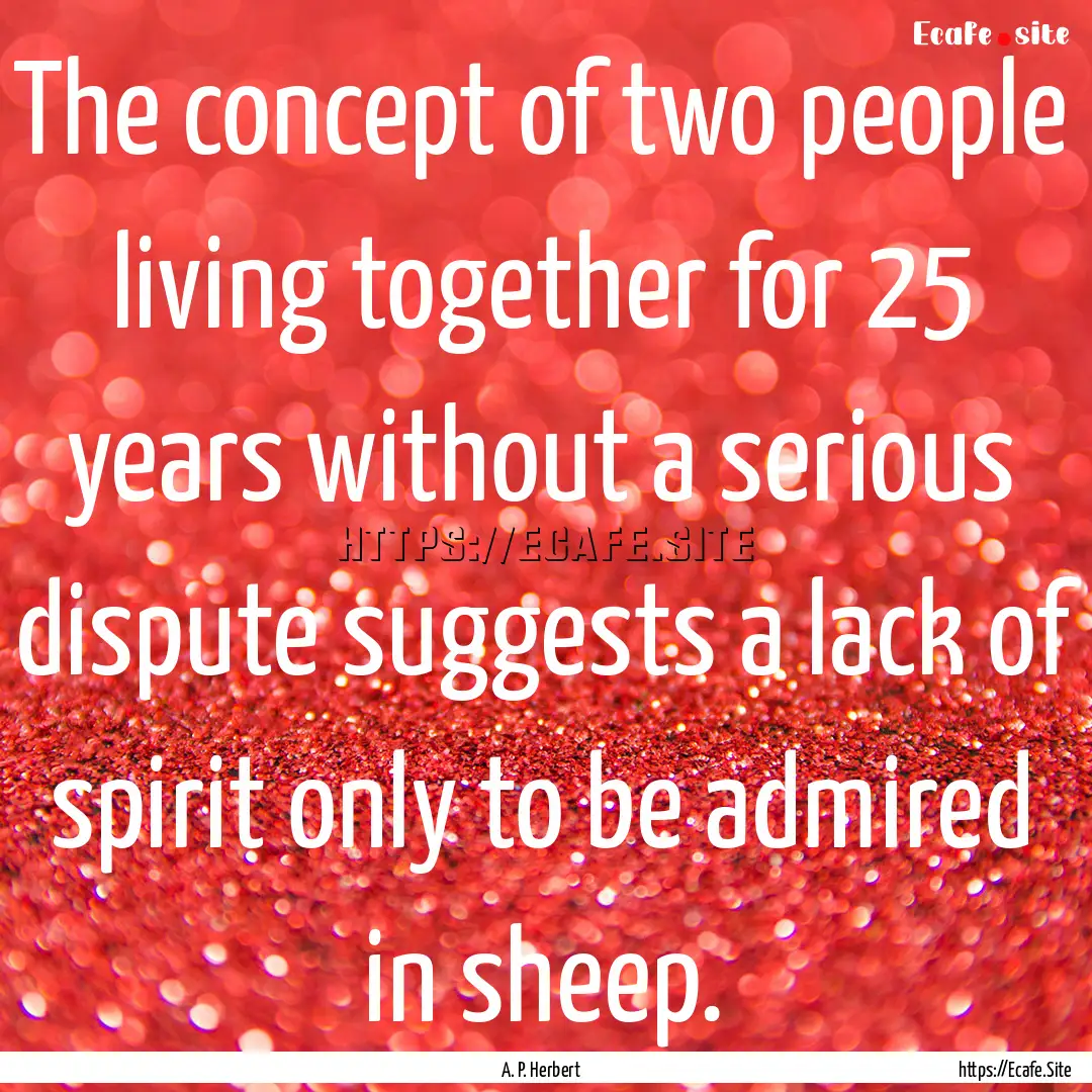 The concept of two people living together.... : Quote by A. P. Herbert