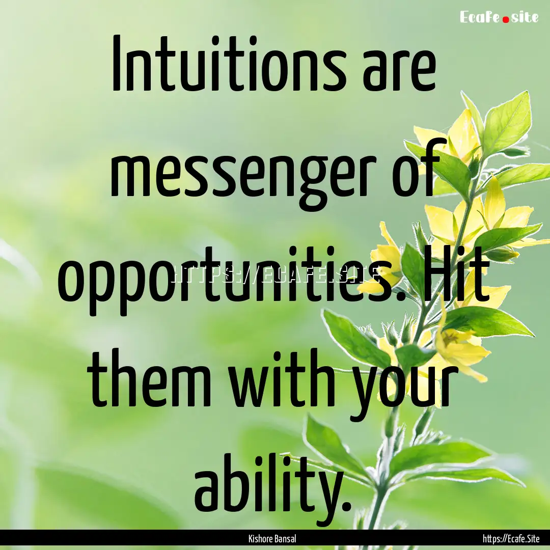 Intuitions are messenger of opportunities..... : Quote by Kishore Bansal