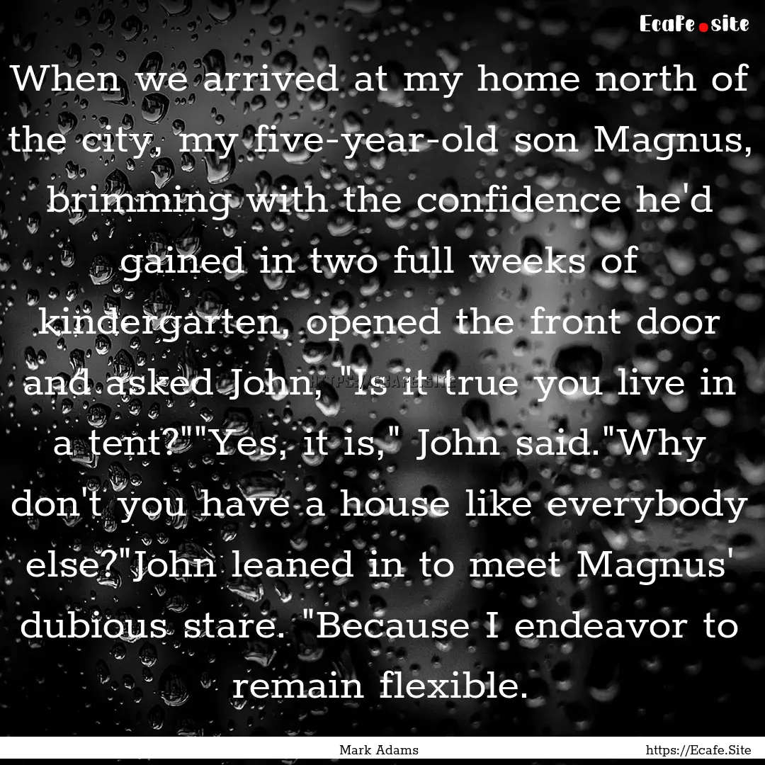 When we arrived at my home north of the city,.... : Quote by Mark Adams